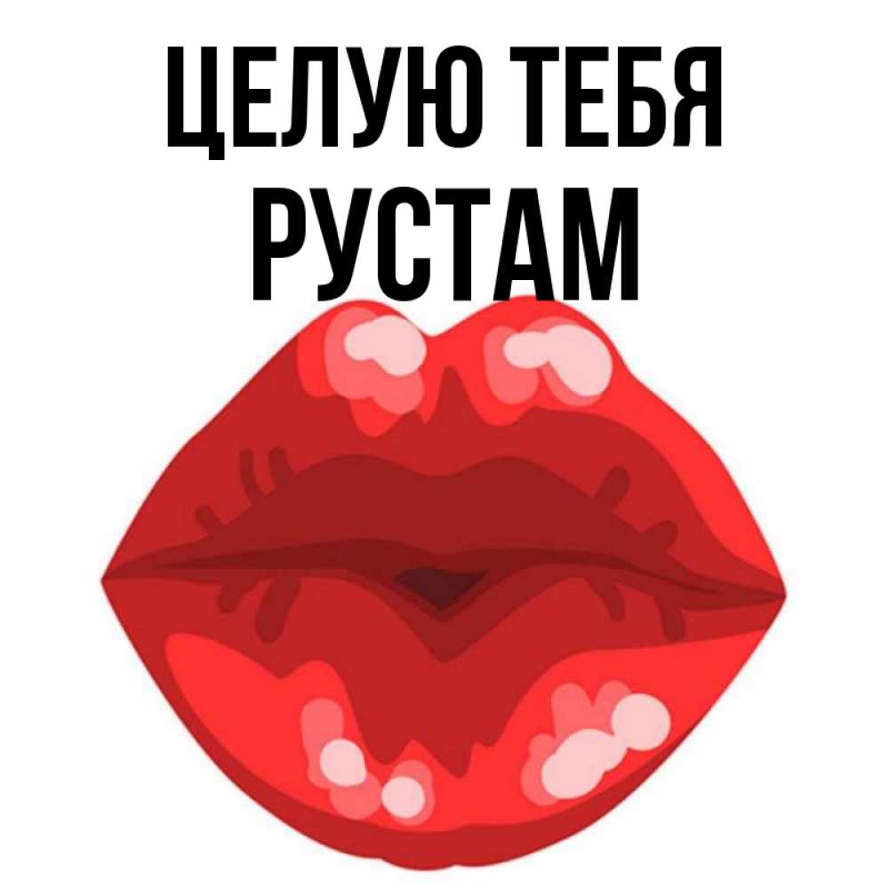 Открытка на каждый день с именем, Рустам Целую тебя отправить открытку с поцелуем бесплатно и скачать для парня Прикольная открытка с пожеланием онлайн скачать бесплатно 