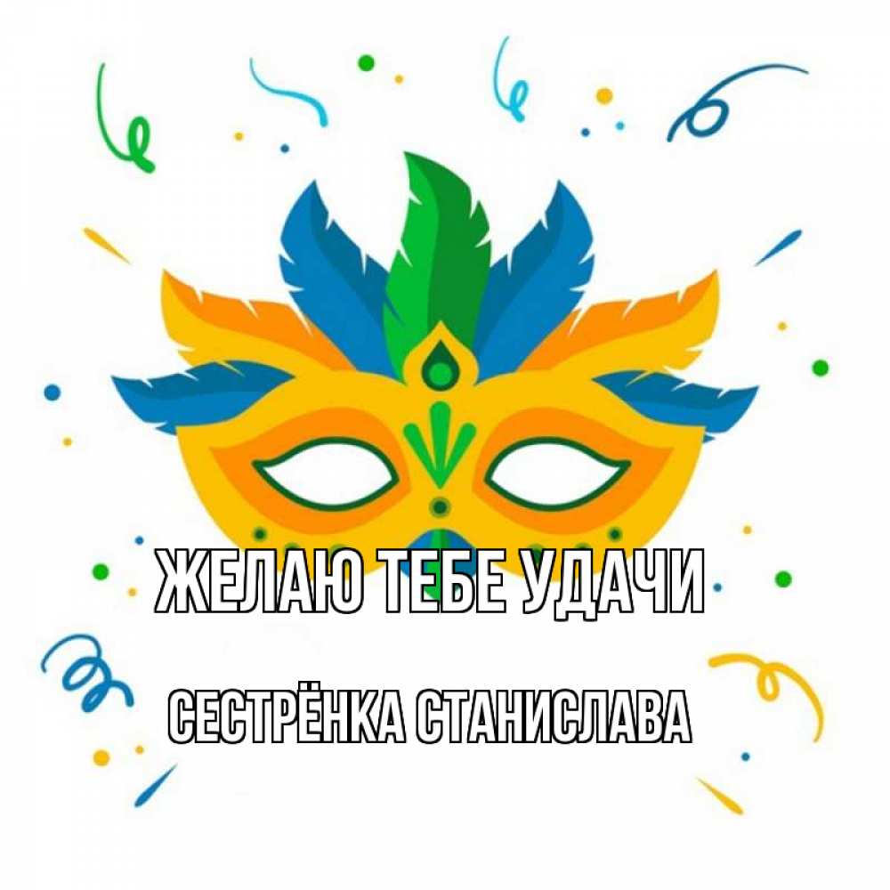 Открытка на каждый день с именем, Сестрёнка-Станислава Желаю тебе удачи конфети Прикольная открытка с пожеланием онлайн скачать бесплатно 