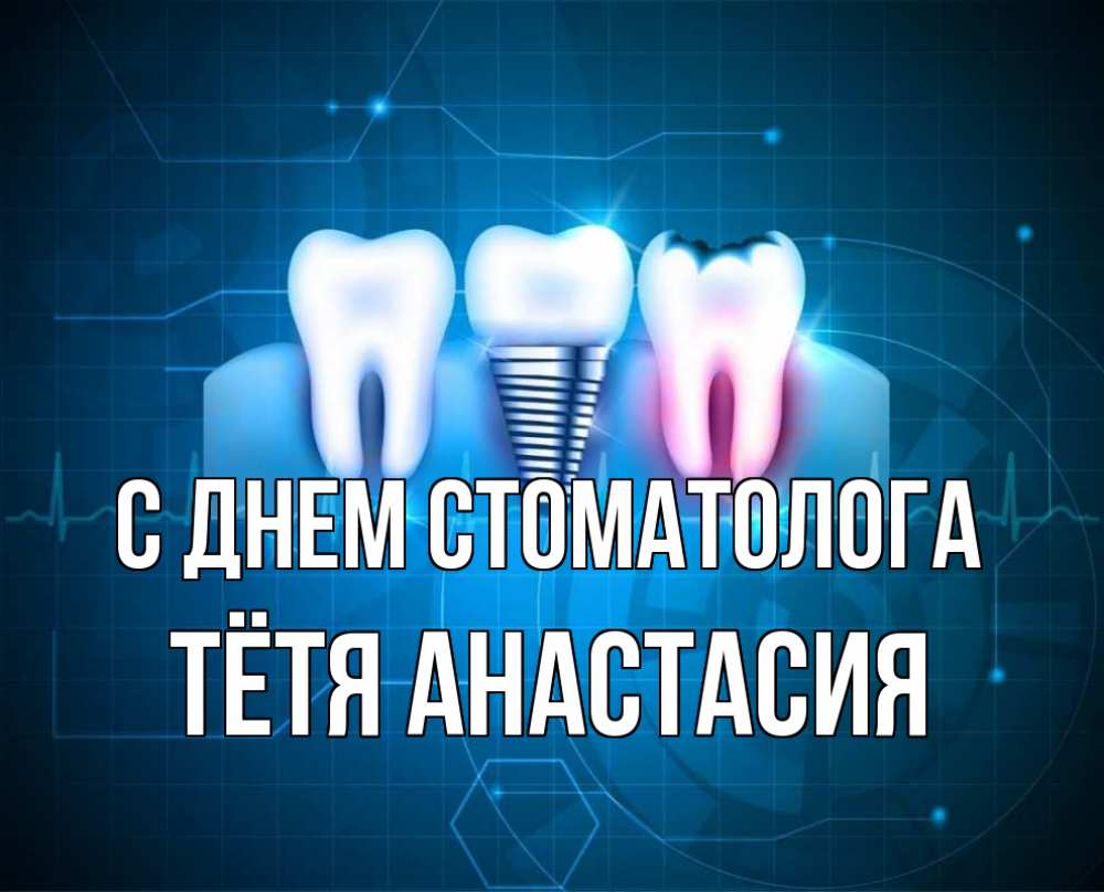 Открытка на каждый день с именем, Тётя-Анастасия С днем стоматолога с днем стоматолога Прикольная открытка с пожеланием онлайн скачать бесплатно 