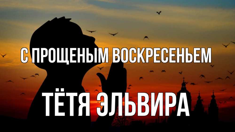 Открытка на каждый день с именем, Тётя-Эльвира С прощеным воскресеньем прошу прощения Прикольная открытка с пожеланием онлайн скачать бесплатно 