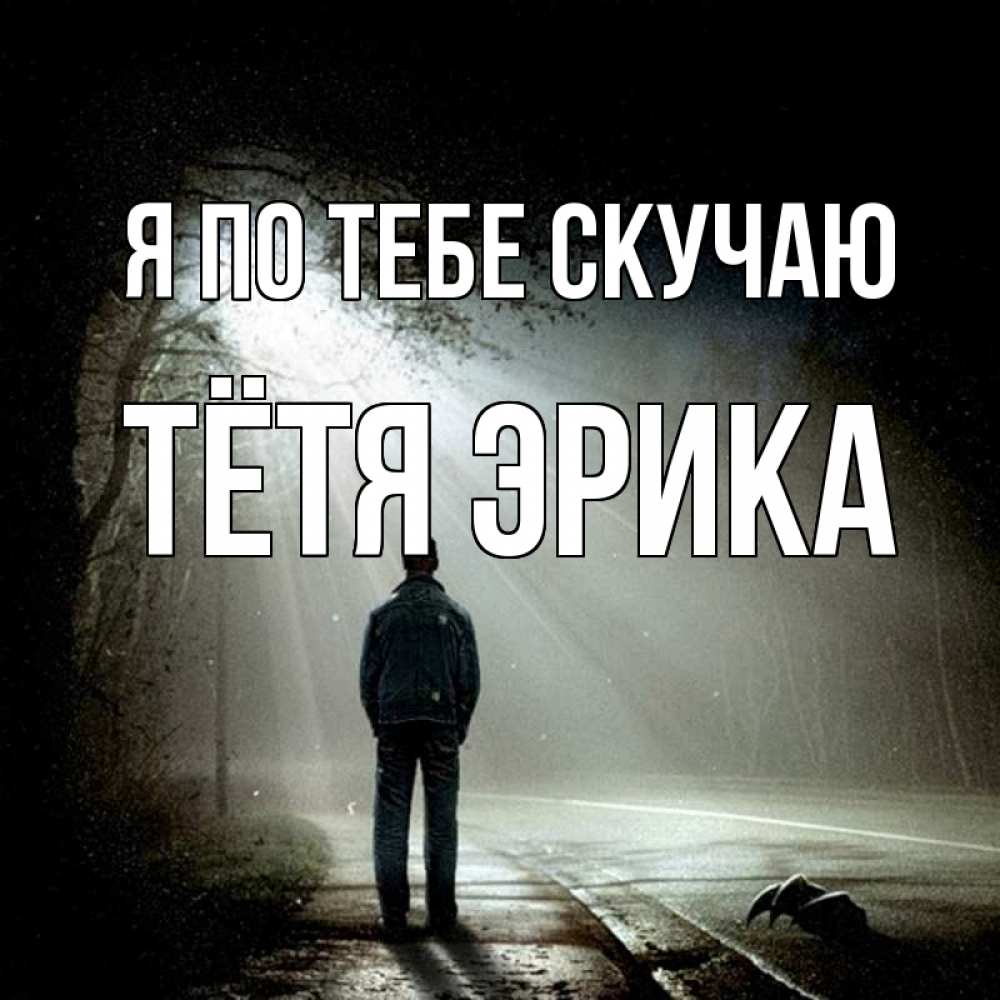 Открытка на каждый день с именем, Тётя-Эрика Я по тебе скучаю свет 1 Прикольная открытка с пожеланием онлайн скачать бесплатно 