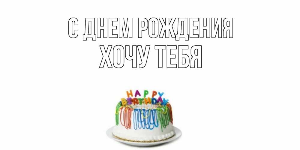 Картинка С днем рождения, Хочу тебя