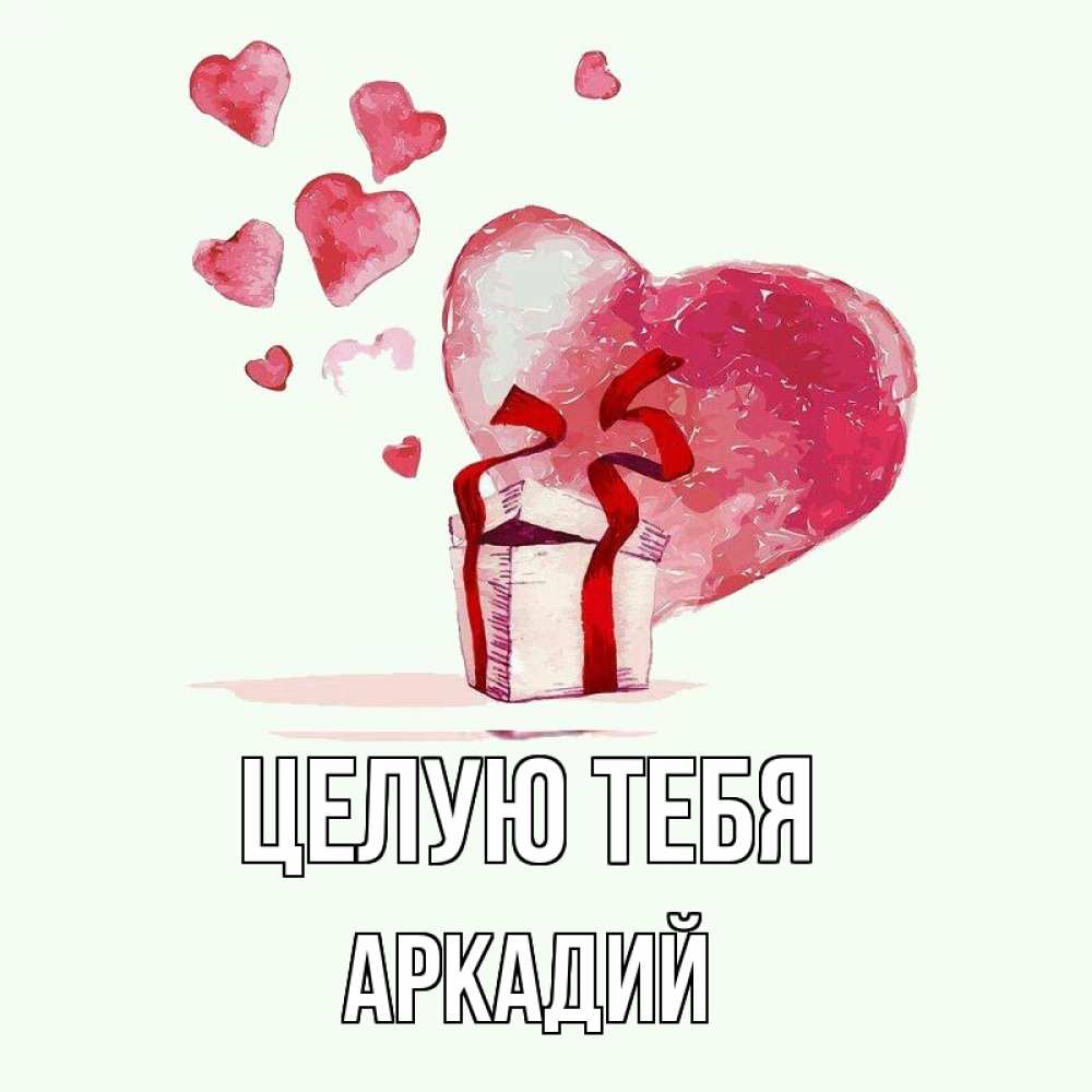 Открытка на каждый день с именем, Аркадий Целую тебя признание в любви для парня или девушки Прикольная открытка с пожеланием онлайн скачать бесплатно 