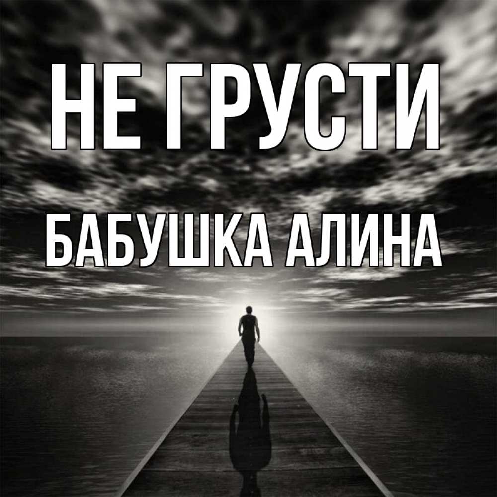 Открытка на каждый день с именем, Бабушка-Алина Не грусти человек Прикольная открытка с пожеланием онлайн скачать бесплатно 
