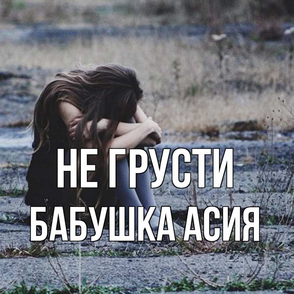 Открытка на каждый день с именем, Бабушка-Асия Не грусти длинные волосы и камни Прикольная открытка с пожеланием онлайн скачать бесплатно 