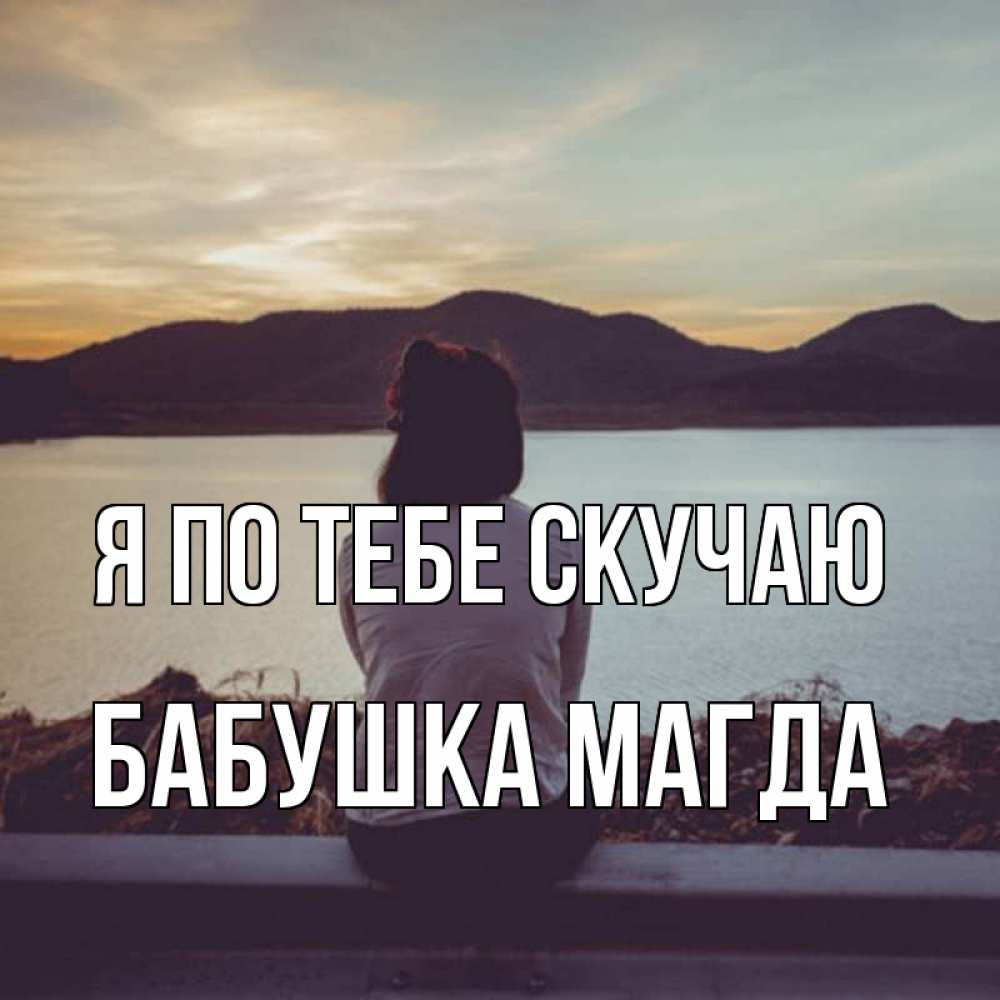 Открытка на каждый день с именем, Бабушка-Магда Я по тебе скучаю я уже соскучилась Прикольная открытка с пожеланием онлайн скачать бесплатно 
