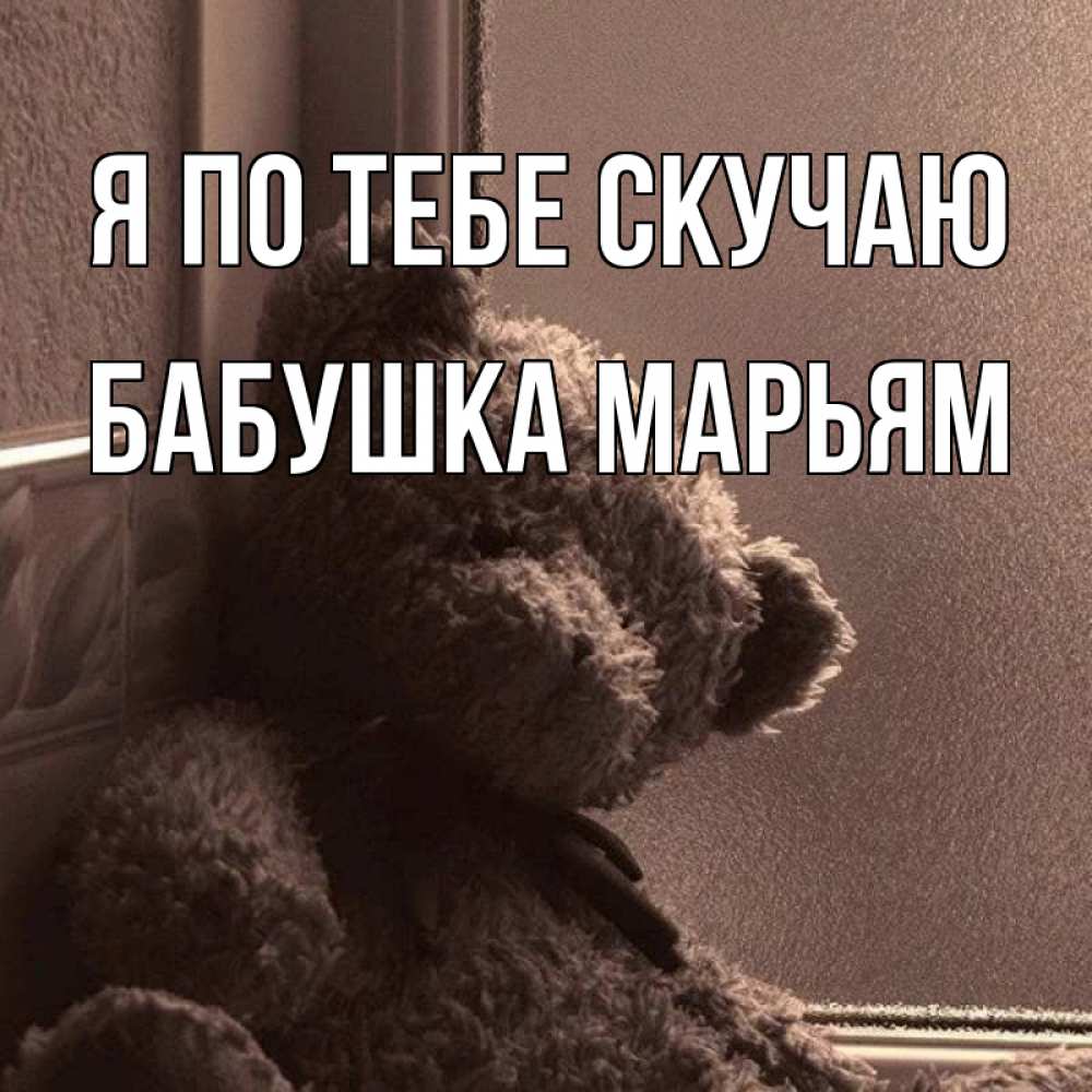 Открытка на каждый день с именем, Бабушка-Марьям Я по тебе скучаю скучаем тут Прикольная открытка с пожеланием онлайн скачать бесплатно 