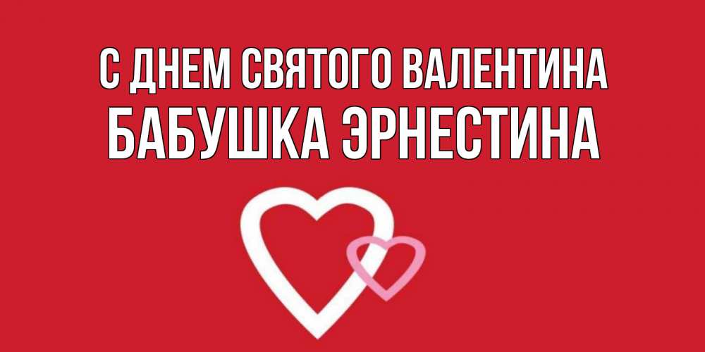 Открытка на каждый день с именем, Бабушка-Эрнестина С днем Святого Валентина Красненькая валентинка для влюбленных Прикольная открытка с пожеланием онлайн скачать бесплатно 