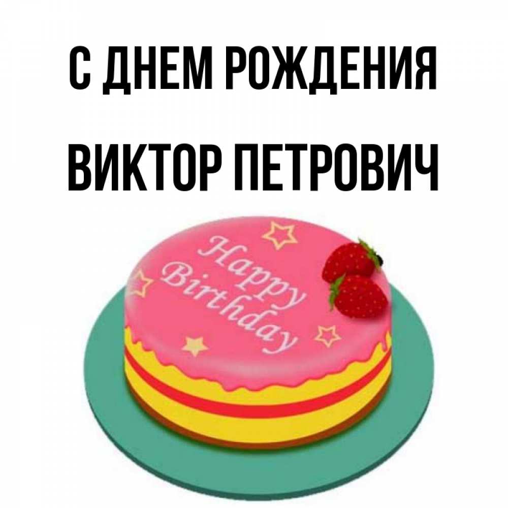 Открытка на каждый день с именем, Виктор-Петрович С днем рождения торт, клубника, днюха Прикольная открытка с пожеланием онлайн скачать бесплатно 
