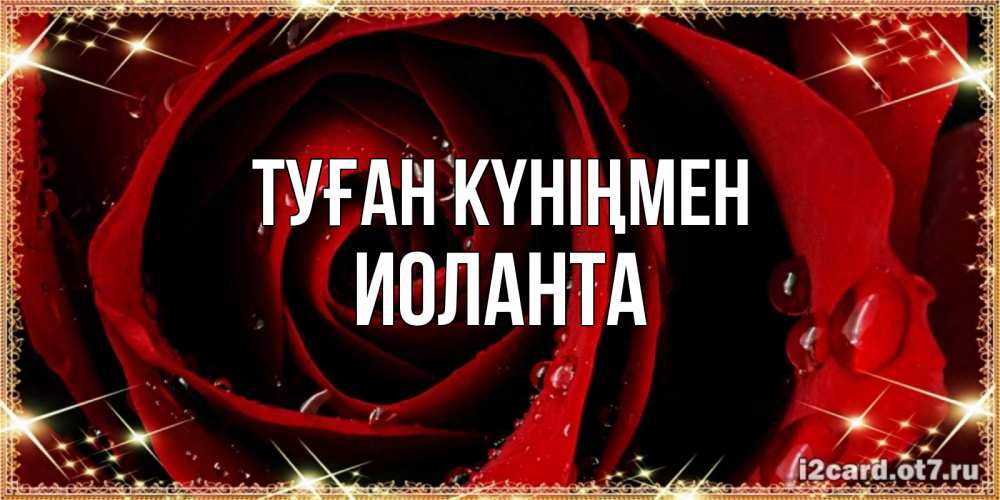 Открытка на каждый день с именем, Иоланта Туған күніңмен цветок в росе на день рождения Прикольная открытка с пожеланием онлайн скачать бесплатно 