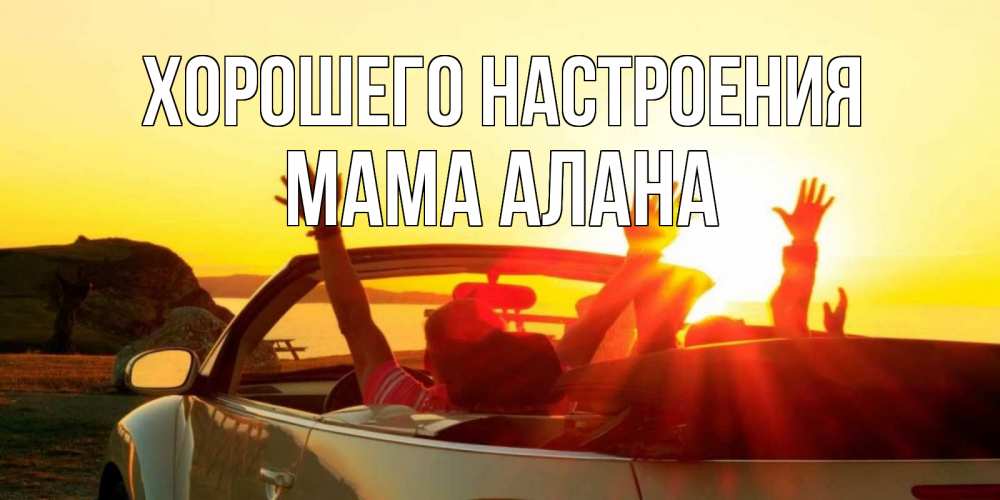 Открытка на каждый день с именем, Мама-Алана Хорошего настроения фото счастливые люди в хорошем настроении Прикольная открытка с пожеланием онлайн скачать бесплатно 