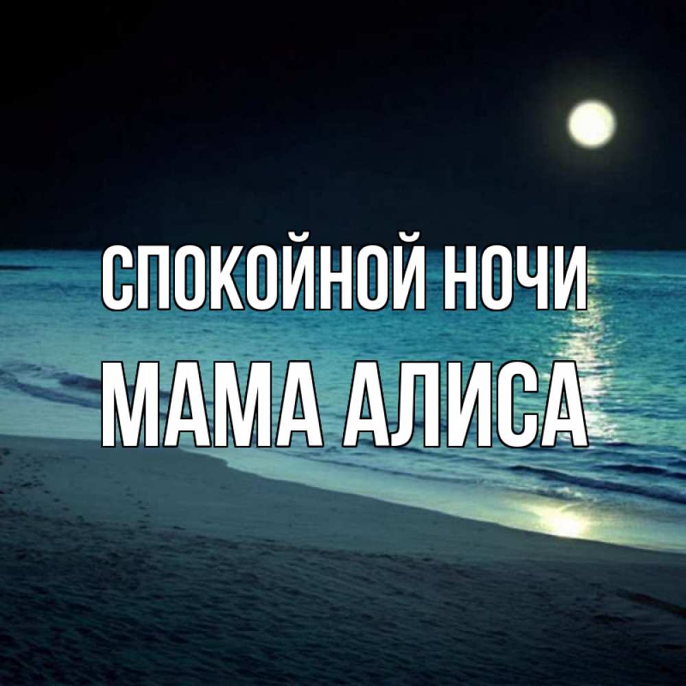 Открытка на каждый день с именем, Мама-Алиса Спокойной ночи нежное море ночью Прикольная открытка с пожеланием онлайн скачать бесплатно 