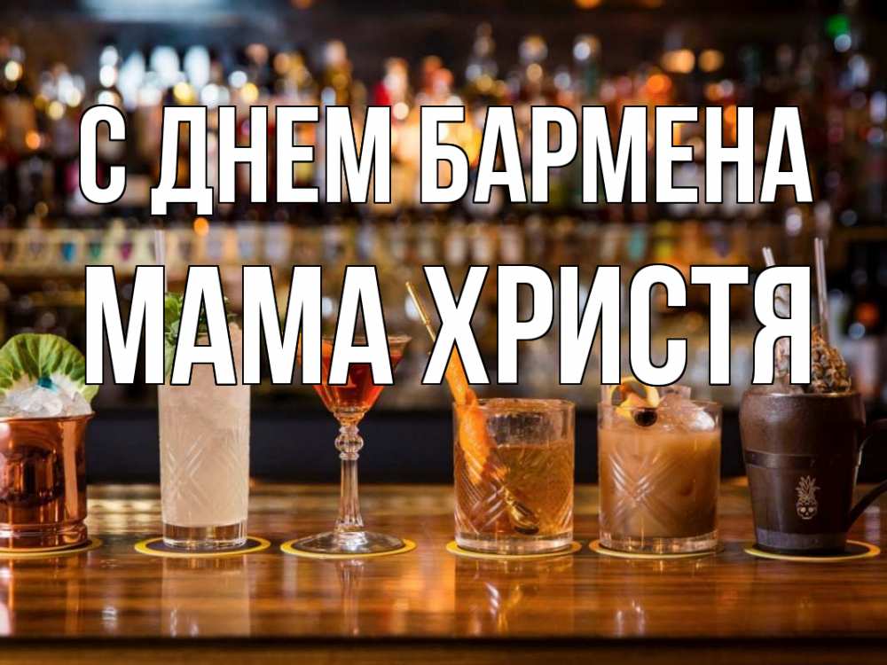 Открытка на каждый день с именем, Мама-Христя С днем бармена с днем бармена Прикольная открытка с пожеланием онлайн скачать бесплатно 