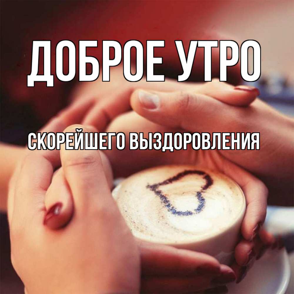 Открытка на каждый день с именем, Скорейшего-выздоровления Доброе утро мы навсегда вместе Прикольная открытка с пожеланием онлайн скачать бесплатно 