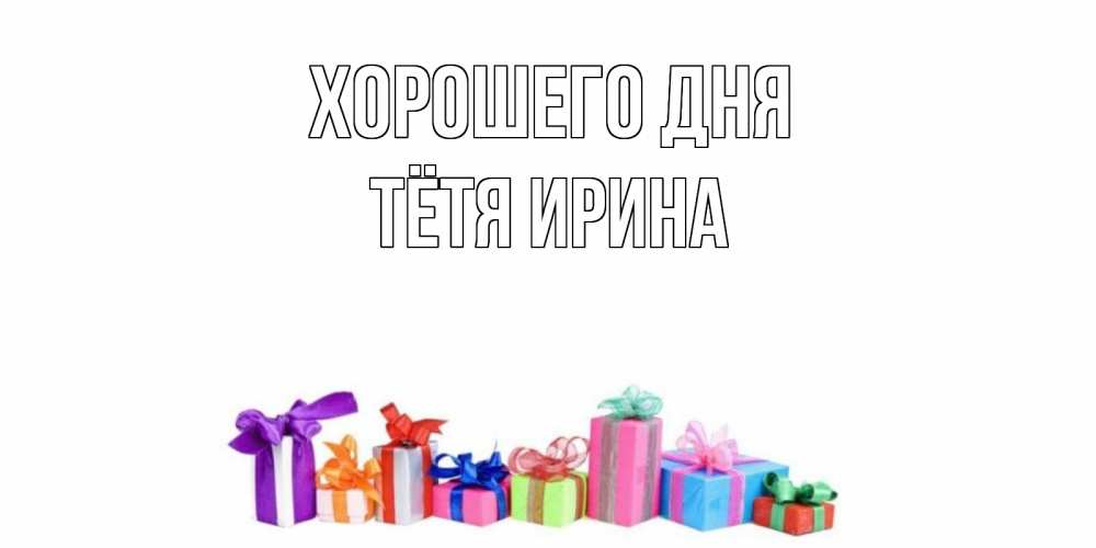 Открытка на каждый день с именем, Тётя-Ирина Хорошего дня отличного дня Прикольная открытка с пожеланием онлайн скачать бесплатно 