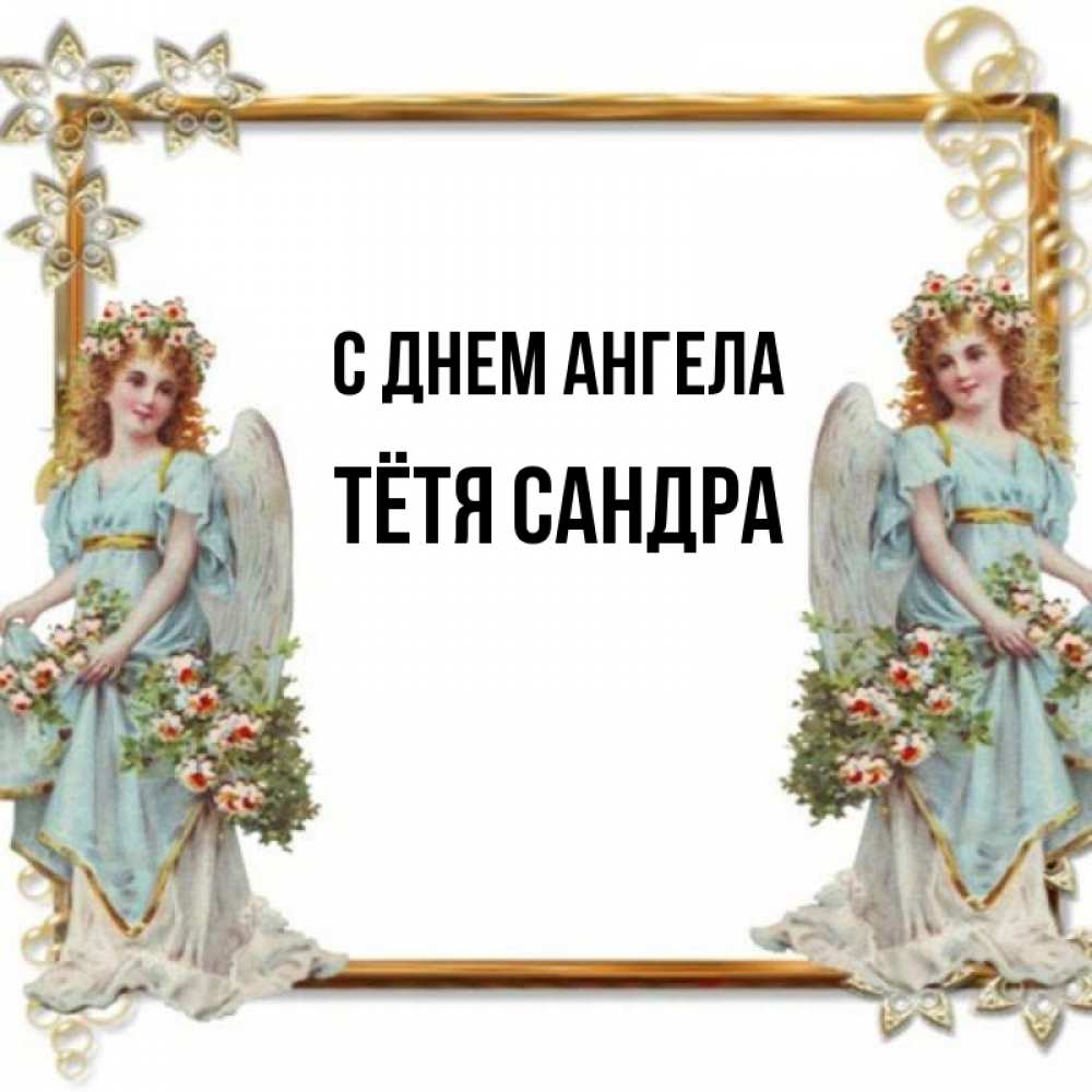 Открытка на каждый день с именем, Тётя-Сандра С днем ангела рамочка из золота и ангелы Прикольная открытка с пожеланием онлайн скачать бесплатно 