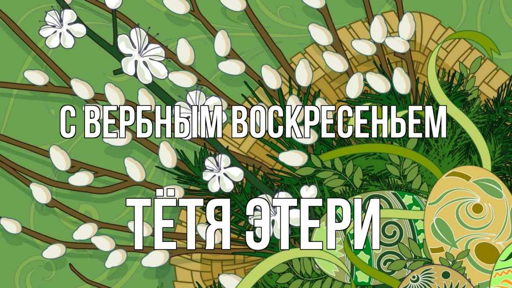 Открытка на каждый день с именем, Тётя-Этери С вербным воскресеньем верба Прикольная открытка с пожеланием онлайн скачать бесплатно 