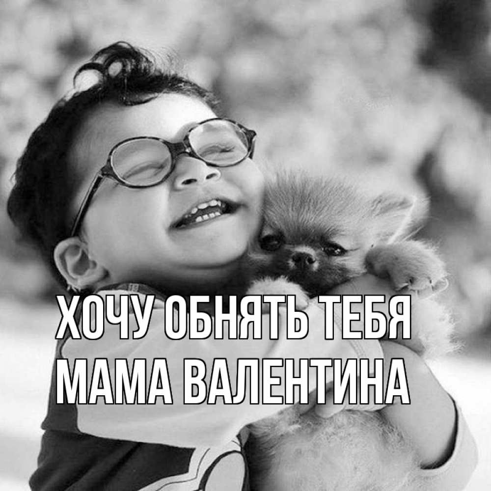 Открытка на каждый день с именем, Мама-Валентина Хочу обнять тебя парень обнимает собаку Прикольная открытка с пожеланием онлайн скачать бесплатно 