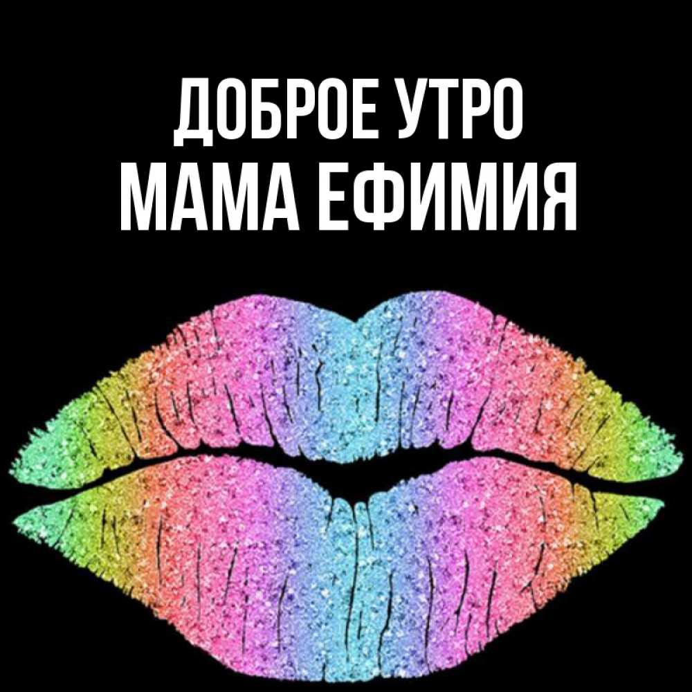 Открытка на каждый день с именем, Мама-Ефимия Доброе утро радужные губы Прикольная открытка с пожеланием онлайн скачать бесплатно 