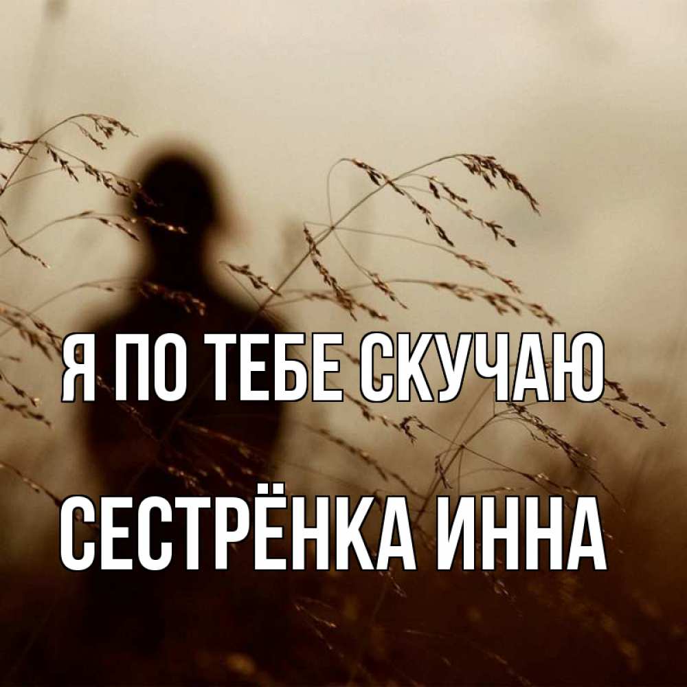 Открытка на каждый день с именем, Сестрёнка-Инна Я по тебе скучаю силуэт девушки Прикольная открытка с пожеланием онлайн скачать бесплатно 