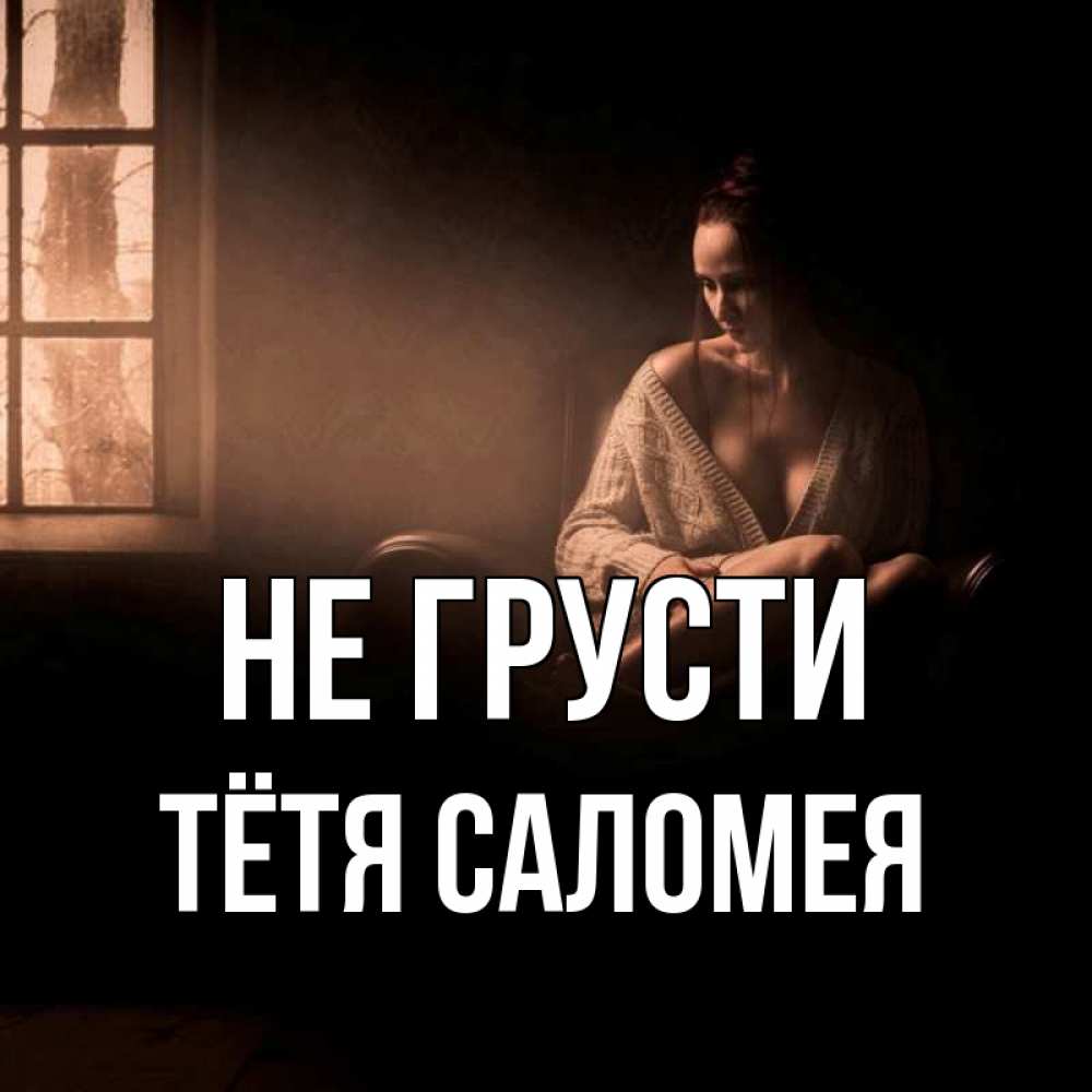 Открытка на каждый день с именем, Тётя-Саломея Не грусти сидя у окна Прикольная открытка с пожеланием онлайн скачать бесплатно 