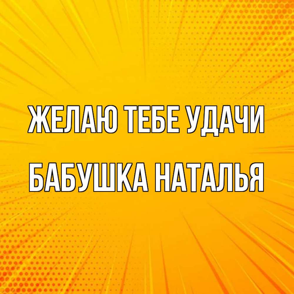 Открытка на каждый день с именем, Бабушка-Наталья Желаю тебе удачи фон Прикольная открытка с пожеланием онлайн скачать бесплатно 