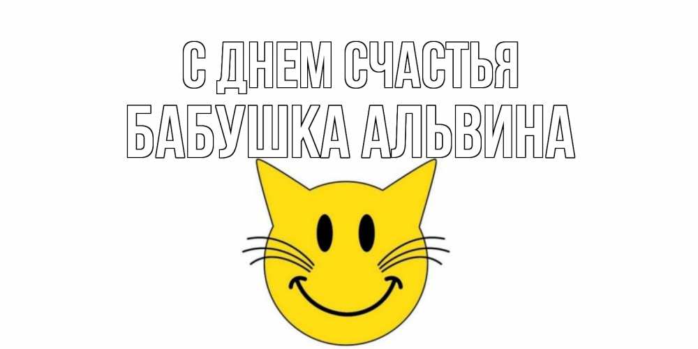 Открытка на каждый день с именем, Бабушка-Альвина С днем счастья кот, улыбка Прикольная открытка с пожеланием онлайн скачать бесплатно 