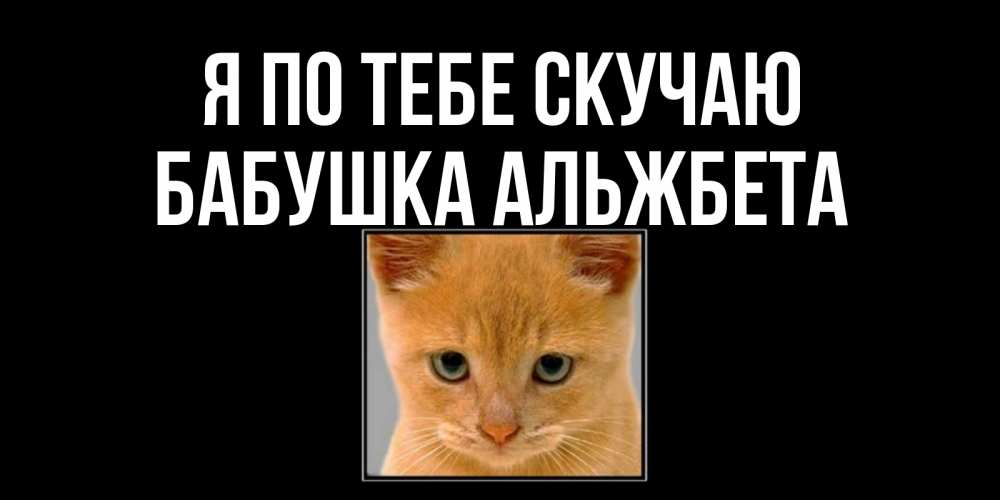 Открытка на каждый день с именем, Бабушка-Альжбета Я по тебе скучаю открытки рыжий котенок скучает по тебе Прикольная открытка с пожеланием онлайн скачать бесплатно 