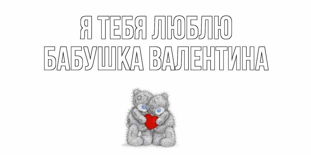 Открытка на каждый день с именем, Бабушка-Валентина Я тебя люблю мишки, сердце Прикольная открытка с пожеланием онлайн скачать бесплатно 