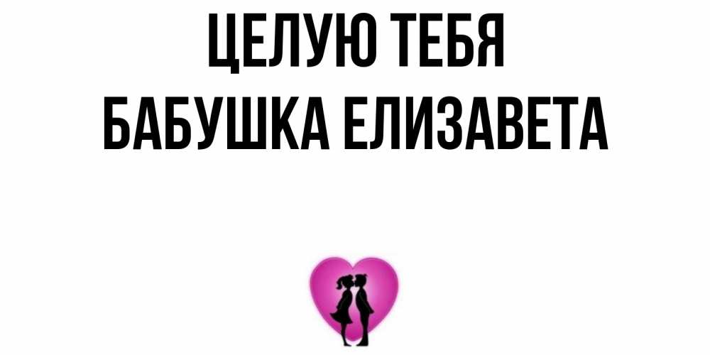 Открытка на каждый день с именем, Бабушка-Елизавета Целую тебя поцелуй Прикольная открытка с пожеланием онлайн скачать бесплатно 