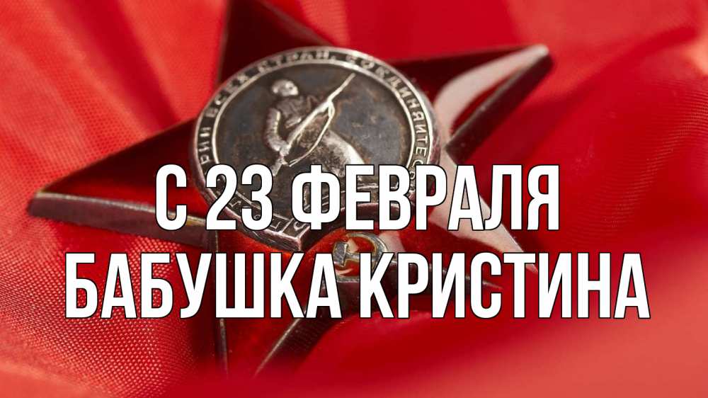 Открытка на каждый день с именем, Бабушка-Кристина С 23 февраля 23 февраля Прикольная открытка с пожеланием онлайн скачать бесплатно 