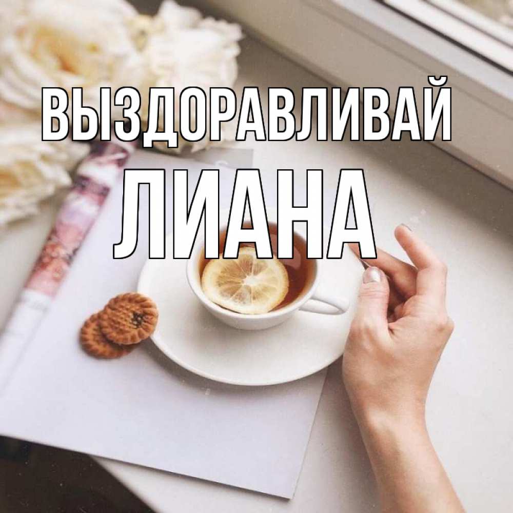 Открытка на каждый день с именем, Лиана Выздоравливай и печеньками Прикольная открытка с пожеланием онлайн скачать бесплатно 