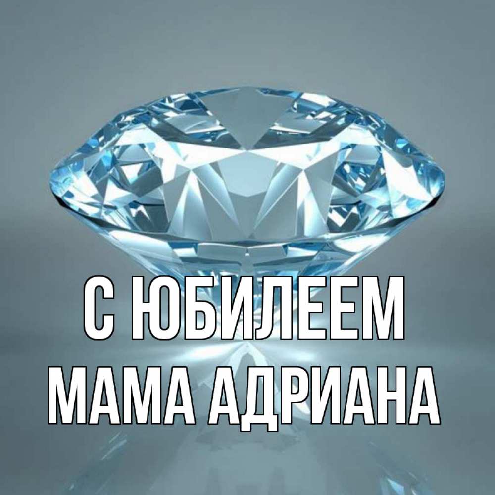 Открытка на каждый день с именем, Мама-Адриана С юбилеем с бриллиантом голубого цвета Прикольная открытка с пожеланием онлайн скачать бесплатно 