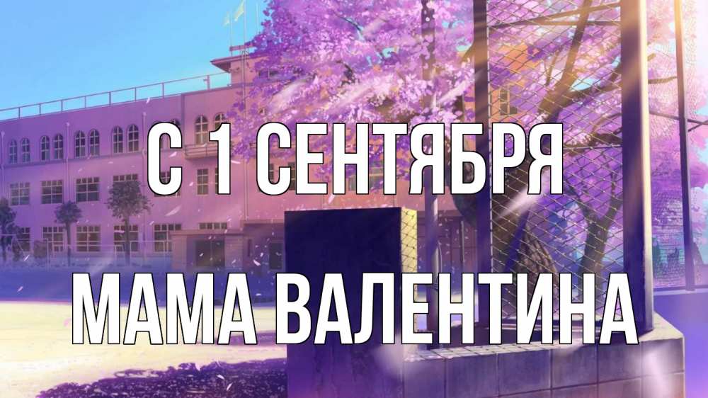 Открытка на каждый день с именем, Мама-Валентина С 1 сентября 1 сентября Прикольная открытка с пожеланием онлайн скачать бесплатно 