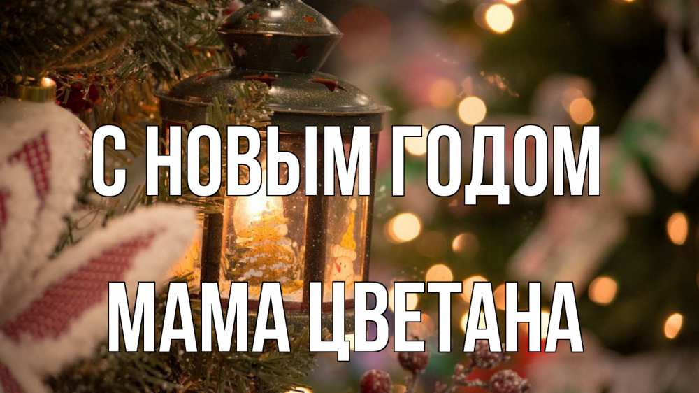 Открытка на каждый день с именем, Мама-Цветана С новым годом новый год фонарик Прикольная открытка с пожеланием онлайн скачать бесплатно 