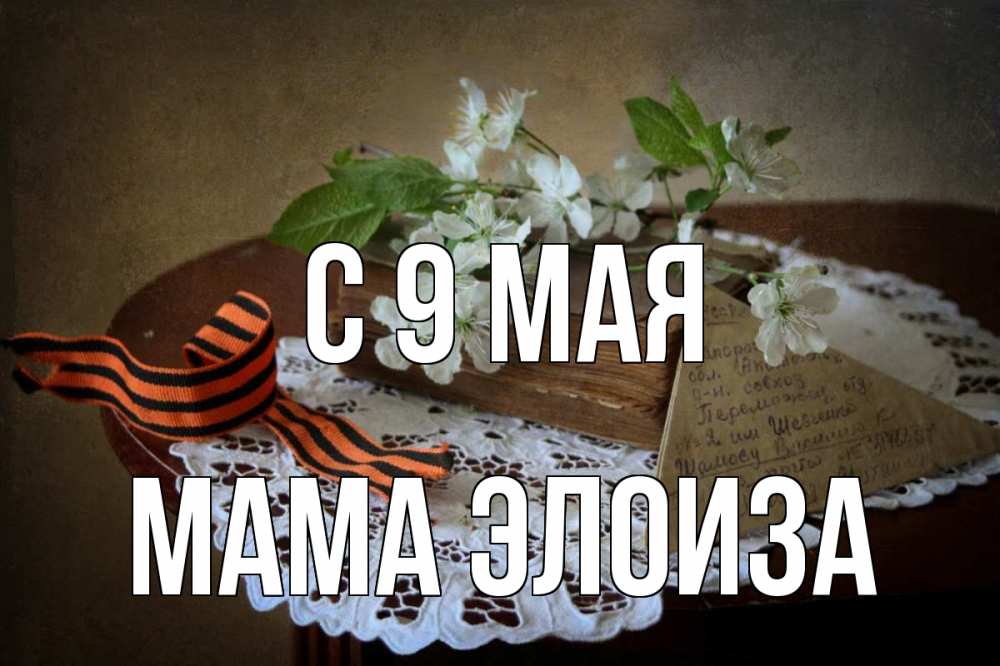 Открытка на каждый день с именем, Мама-Элоиза С 9 мая 9 мая Прикольная открытка с пожеланием онлайн скачать бесплатно 