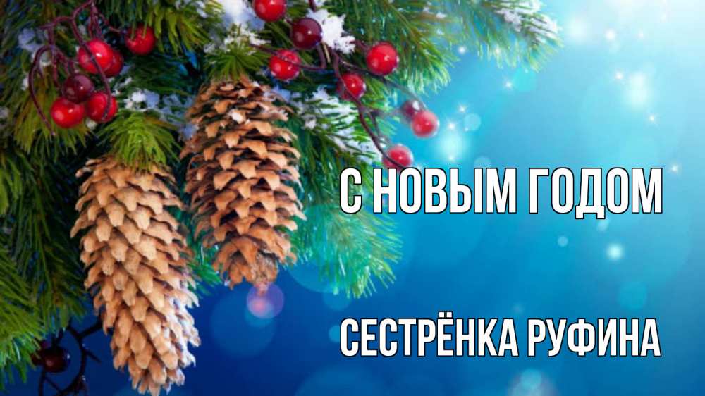 Открытка на каждый день с именем, Сестрёнка-Руфина С новым годом Новый год, ель, шишки Прикольная открытка с пожеланием онлайн скачать бесплатно 