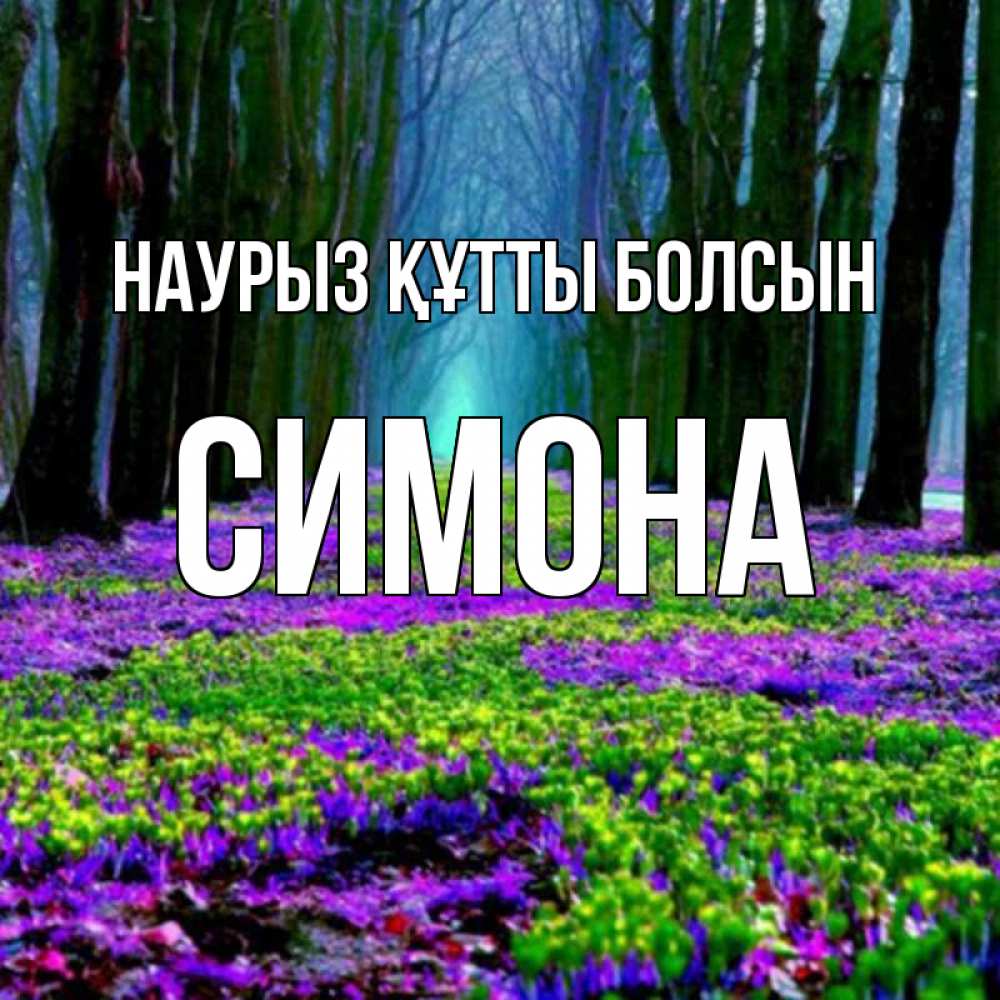 Открытка на каждый день с именем, Симона Наурыз құтты болсын фиолетовые цветы в лесу 1 Прикольная открытка с пожеланием онлайн скачать бесплатно 