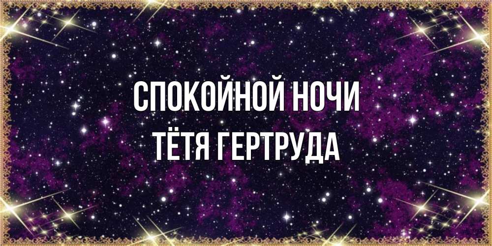 Открытка на каждый день с именем, Тётя-Гертруда Спокойной ночи хорошего сна Прикольная открытка с пожеланием онлайн скачать бесплатно 