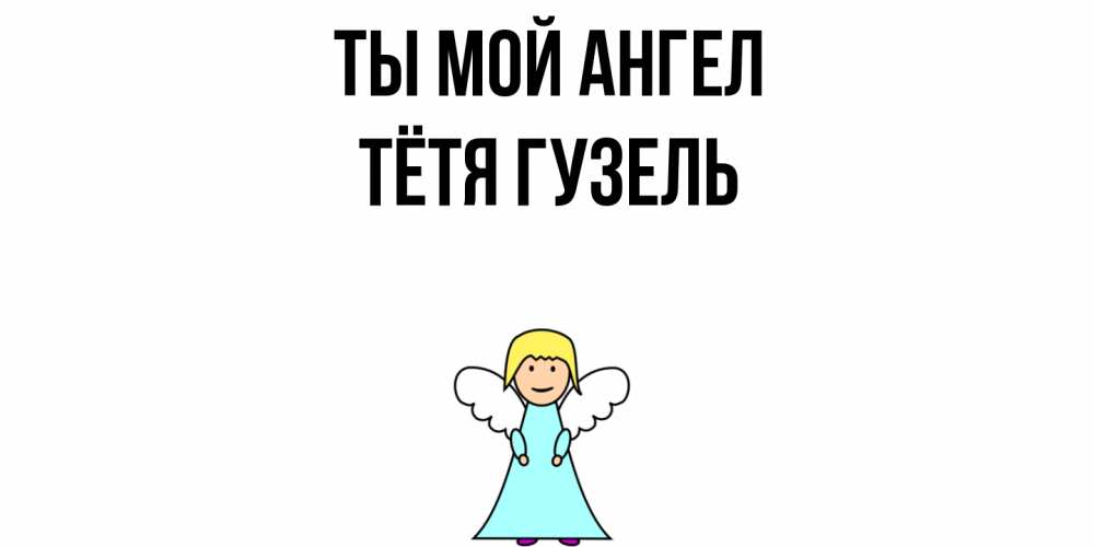 Открытка на каждый день с именем, Тётя-Гузель Ты мой ангел ангел Прикольная открытка с пожеланием онлайн скачать бесплатно 