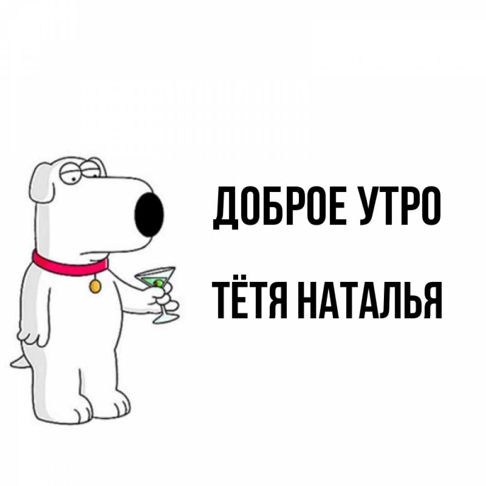 Открытка на каждый день с именем, Тётя-Наталья Доброе утро герои мультфильмов белый пес Прикольная открытка с пожеланием онлайн скачать бесплатно 