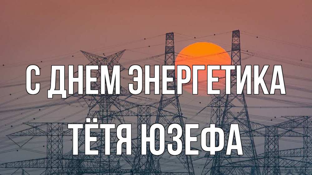 Открытка на каждый день с именем, Тётя-Юзефа С днем энергетика Закат, энергетика Прикольная открытка с пожеланием онлайн скачать бесплатно 