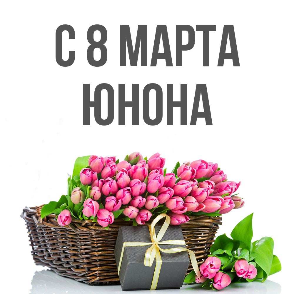 Открытка на каждый день с именем, Юнона С 8 МАРТА цветы Прикольная открытка с пожеланием онлайн скачать бесплатно 