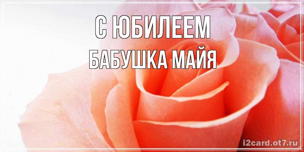 Открытка на каждый день с именем, Бабушка-Майя С юбилеем розы для поздравления с днем рождения Прикольная открытка с пожеланием онлайн скачать бесплатно 