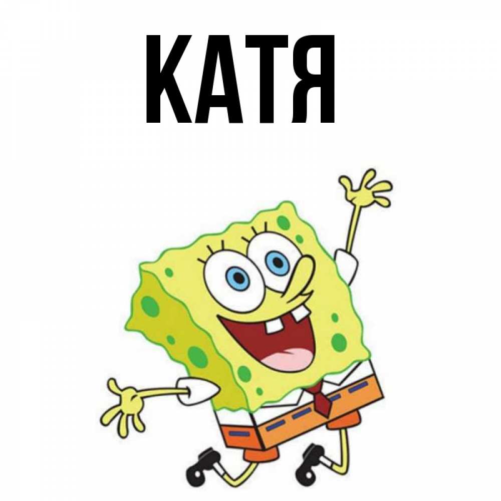 Открытка на каждый день с именем, Катя Главная улыбающийся спанч Боб Прикольная открытка с пожеланием онлайн скачать бесплатно 