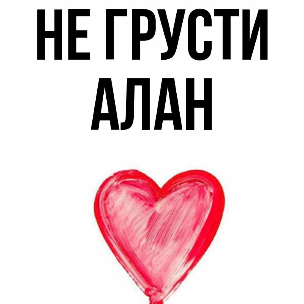 Открытка на каждый день с именем, Алан Не грусти сердечко Прикольная открытка с пожеланием онлайн скачать бесплатно 