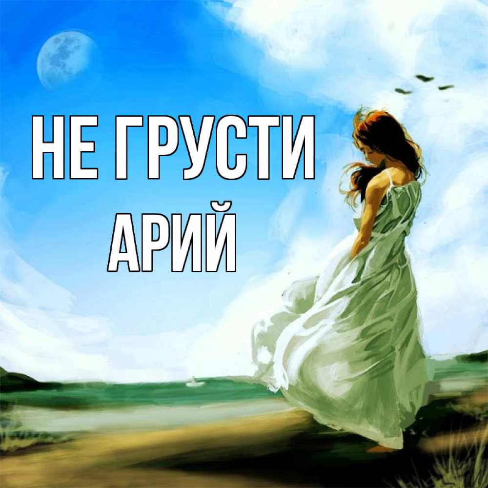 Открытка на каждый день с именем, Арий Не грусти голубое небо и луна Прикольная открытка с пожеланием онлайн скачать бесплатно 