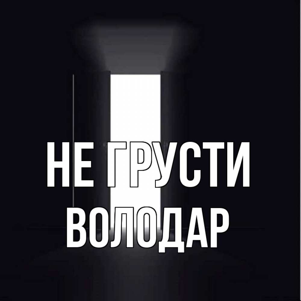 Открытка на каждый день с именем, Володар Не грусти открытая дверь Прикольная открытка с пожеланием онлайн скачать бесплатно 