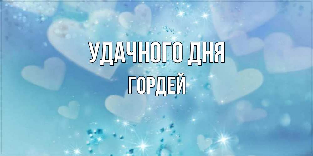 Открытка на каждый день с именем, Гордей Удачного дня хорошего дня Прикольная открытка с пожеланием онлайн скачать бесплатно 