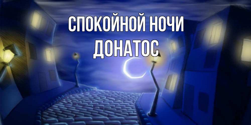 Открытка на каждый день с именем, Донатос Спокойной ночи сладких снов ночному городу Прикольная открытка с пожеланием онлайн скачать бесплатно 